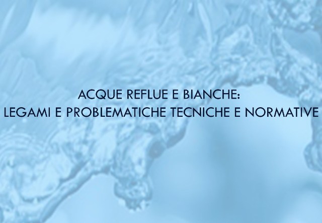 Atti Convegno Acque reflue e bianche: legami e problematiche tecniche e normative